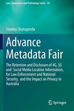 portada Advance Metadata Fair: The Retention and Disclosure of 4g, 5g and Social Media Location Information, for Law Enforcement and National Securit
