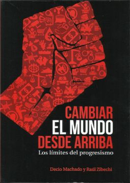 portada Cambiar el Mundo Desde Arriba: Los Límites del Progresismo (in Spanish)