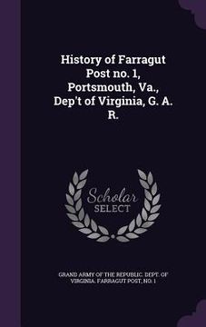 portada History of Farragut Post no. 1, Portsmouth, Va., Dep't of Virginia, G. A. R. (en Inglés)