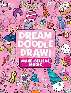 portada Dream Doodle Draw! Make-Believe Magic: Sweet Treats; Dress-Up Time; Grow, Garden, Grow
