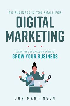 portada No Business is too Small for Digital Marketing: Everything you Need to Know to Grow Your Business (en Inglés)