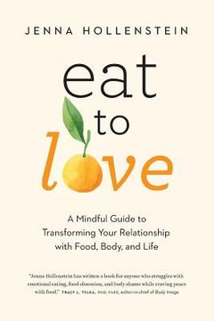 portada Eat to Love: A Mindful Guide to Transforming Your Relationship With Food, Body, and Life (in English)
