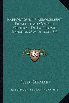 portada Rapport Sur Le Reboisement Presente Au Conseil General De La Drome: Seance Du 28 Aout 1873 (1873) (en Francés)