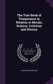 portada The Text-Book of Temperance in Relation to Morals, Science, Criticism and History (en Inglés)