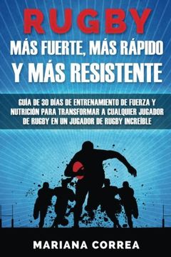 portada Rugby mas Fuerte, mas Rapido y mas Resistente: Guia de 30 Dias de Entrenamiento de Fuerza y Nutricion Para Transformar a Cualquier Jugador de Rugby en un Jugador de Rugby Increible (in Spanish)
