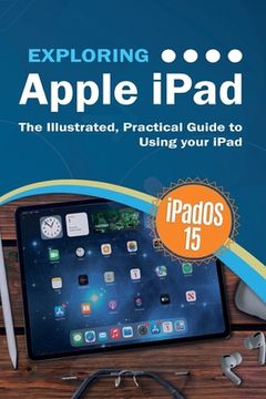 portada Exploring Apple iPad: iPadOS 15 Edition: The Illustrated, Practical Guide to Using your iPad (en Inglés)