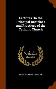 portada Lectures On the Principal Doctrines and Practices of the Catholic Church (en Inglés)