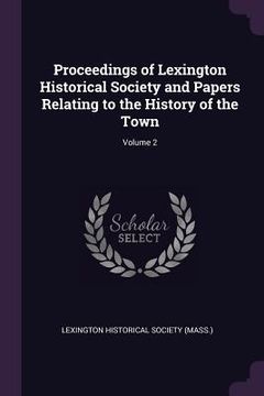 portada Proceedings of Lexington Historical Society and Papers Relating to the History of the Town; Volume 2 (en Inglés)