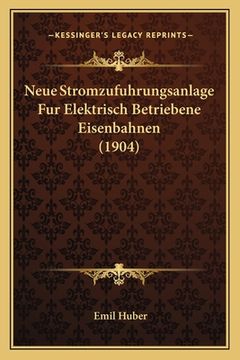 portada Neue Stromzufuhrungsanlage Fur Elektrisch Betriebene Eisenbahnen (1904) (en Alemán)