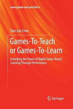 portada Games-To-Teach or Games-To-Learn: Unlocking the Power of Digital Game-Based Learning Through Performance (in English)