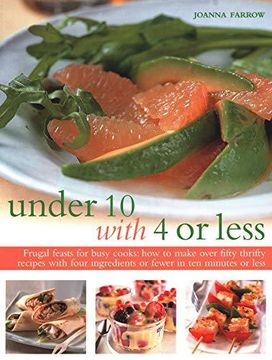portada Under 10 with 4 or Less: Frugal Feasts for Busy Cooks: How to Make Fifty Thrifty Recipes with Four Ingredients or Fewer in Ten Minutes or Less