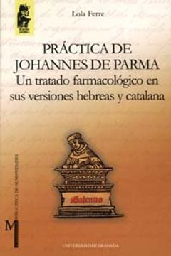 portada Práctica de Johannes de Parma: Un tratado farmacológico en sus versiones hebrea y catalana (Monográfica Humanidades/ Filología y Lingüística)