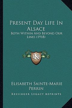 portada present day life in alsace: both within and beyond our lines (1918) (in English)