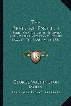 portada the revisers' english: a series of criticisms, showing the revisers' violations of the laws of the language (1882)