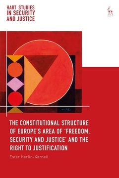 portada The Constitutional Structure of Europe's Area of 'Freedom, Security and Justice' and the Right to Justification (en Inglés)