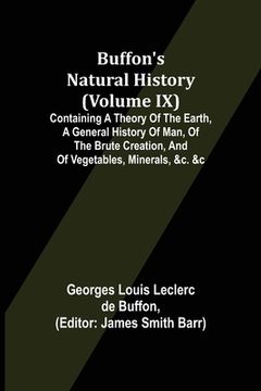 portada Buffon's Natural History (Volume IX); Containing a Theory of the Earth, a General History of Man, of the Brute Creation, and of Vegetables, Minerals, (en Inglés)