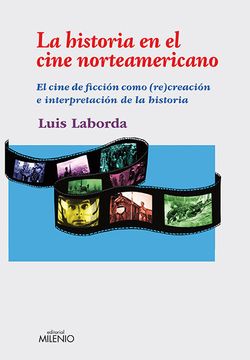 portada La Historia en el Cine Norteamericano. El Cine de Ficcion Como (Re)Creacion e Interpretacion de la Historia (in Spanish)