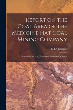 portada Report on the Coal Area of the Medicine Hat Coal Mining Company [microform]: Near Medicine Hat, North-West Territories, Canada (en Inglés)