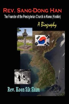 portada rev. sang-dong han, the founder of the presbyterian church in korea (koshin): a biography (en Inglés)