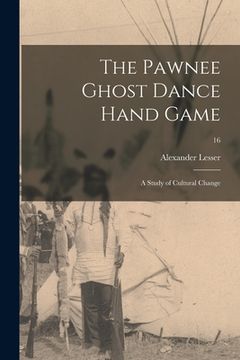 portada The Pawnee Ghost Dance Hand Game: a Study of Cultural Change; 16