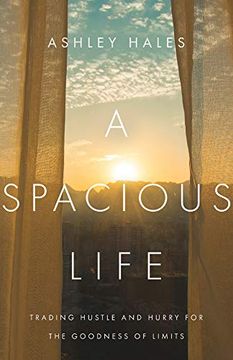 portada A Spacious Life: Trading Hustle and Hurry for the Goodness of Limits (en Inglés)