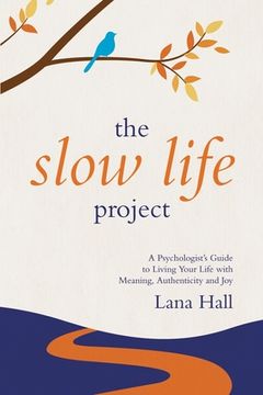 portada The Slow Life Project: A Psychologist's Guide to Living Your Life with Meaning, Authenticity and Joy (in English)