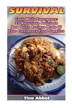 portada Survival: Cook While Emergency: 23 Nutritious Delicious And Quick Recipes Made O: (Survival Pantry, Canning and Preserving, Prep (en Inglés)