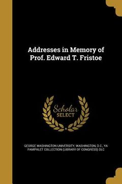 portada Addresses in Memory of Prof. Edward T. Fristoe (en Inglés)
