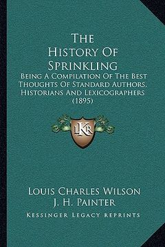 portada the history of sprinkling: being a compilation of the best thoughts of standard authors, historians and lexicographers (1895) (en Inglés)