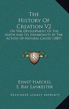 portada the history of creation v2: or the development of the earth and its inhabitants by the action of natural causes (1887) (en Inglés)