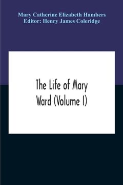 portada The Life Of Mary Ward (Volume I) (en Inglés)