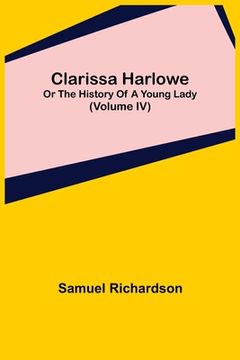 portada Clarissa Harlowe; or the history of a young lady (Volume IV) (en Inglés)