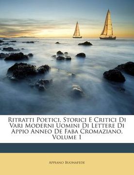 portada Ritratti Poetici, Storici E Critici Di Vari Moderni Uomini Di Lettere Di Appio Anneo de Faba Cromaziano, Volume 1 (en Italiano)