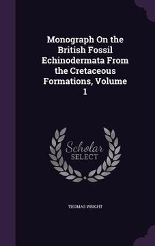 portada Monograph On the British Fossil Echinodermata From the Cretaceous Formations, Volume 1