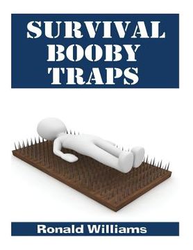 portada Survival Booby Traps: The Top 10 DIY Homemade Booby Traps To Defend Your House and Property During Disaster and How To Build Each One (en Inglés)