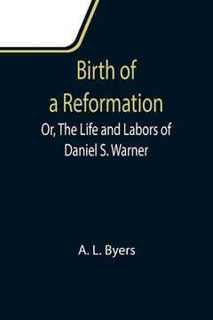 portada Birth of a Reformation; Or, The Life and Labors of Daniel S. Warner