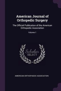 portada American Journal of Orthopedic Surgery: The Official Publication of the American Orthopedic Association; Volume 1