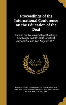 portada Proceedings of the International Conference on the Education of the Deaf: Held in the Training College Buildings, Edinburgh, on 29th, 30th, and 31st J (en Inglés)