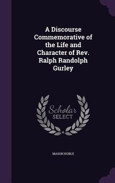 portada A Discourse Commemorative of the Life and Character of Rev. Ralph Randolph Gurley (en Inglés)