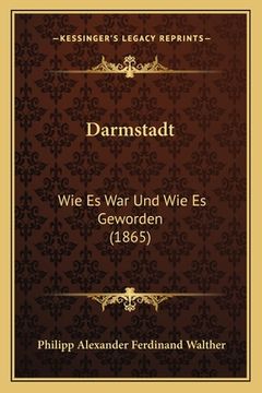 portada Darmstadt: Wie Es War Und Wie Es Geworden (1865) (en Alemán)