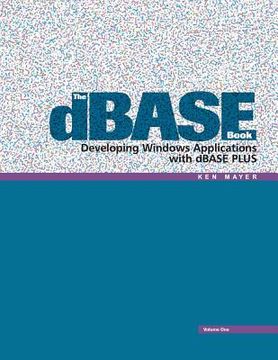 portada The Dbase Book, vol 1: Developing Windows Applications With Dbase Plus: Volume 1 (en Inglés)