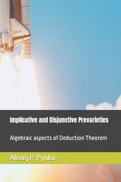 portada Implicative and Disjunctive Prevarieties: Algebraic aspects of Deduction Theorem (en Inglés)