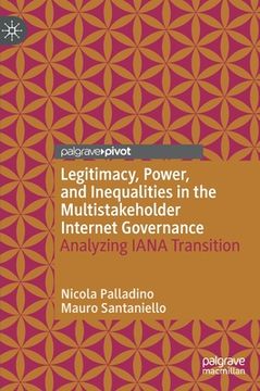 portada Legitimacy, Power, and Inequalities in the Multistakeholder Internet Governance: Analyzing Iana Transition (Information Technology and Global Governance) (in English)