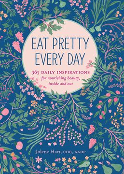 Eat Pretty Every Day: 365 Daily Inspirations for Nourishing Beauty, Inside and Out (en Inglés)