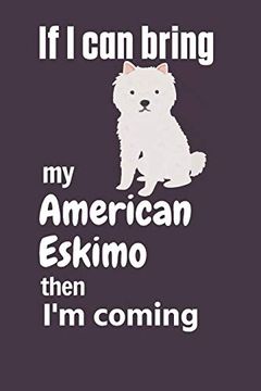 portada If i can Bring my American Eskimo Then i'm Coming: For American Eskimo dog Fans (en Inglés)