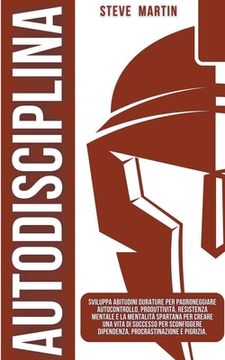 portada Autodisciplina: Sviluppa Abitudini Durature per Padroneggiare Autocontrollo, Produttività, Resistenza Mentale e la Mentalità Spartana (en Italiano)