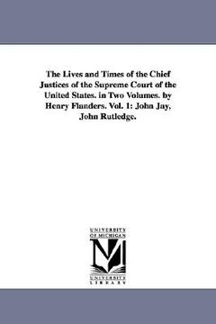 portada the lives and times of the chief justices of the supreme court of the united states. in two volumes. by henry flanders. vol. 1: john jay, john rutledg (in English)