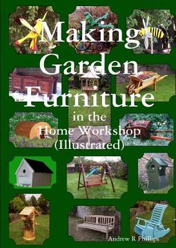 portada Making Garden Furniture in the Home Work Shop by A. R. Phillips (en Inglés)