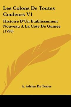portada les colons de toutes couleurs v1: histoire d'un etablissement nouveau a la cote de guinee (1798) (en Inglés)