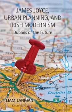 portada James Joyce, Urban Planning and Irish Modernism: Dublins of the Future (en Inglés)